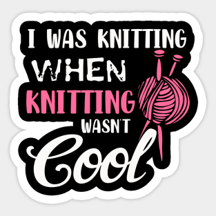 I was Knitting When Knitting was cool Sticker